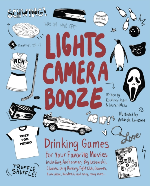 Lights Camera Booze : Drinking Games for Your Favorite Movies including Anchorman, Big Lebowski, Clueless, Dirty Dancing, Fight Club, Goonies, Home Alone, Karate Kid and Many, Many More, EPUB eBook