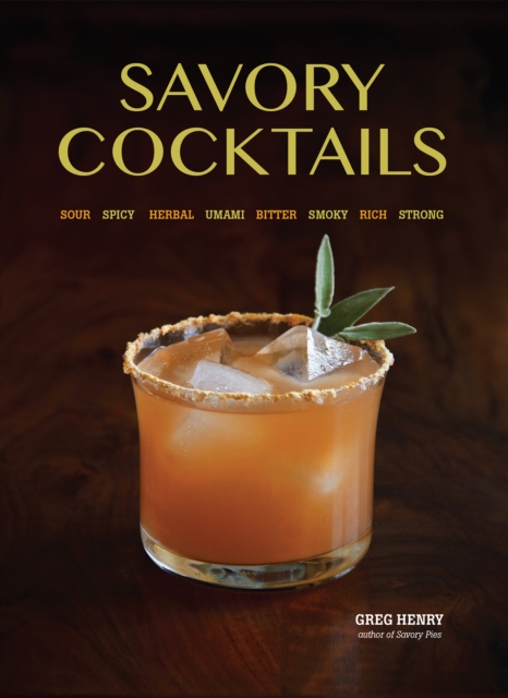Savory Cocktails : Sour Spicy Herbal Umami Bitter Smoky Rich Strong, EPUB eBook