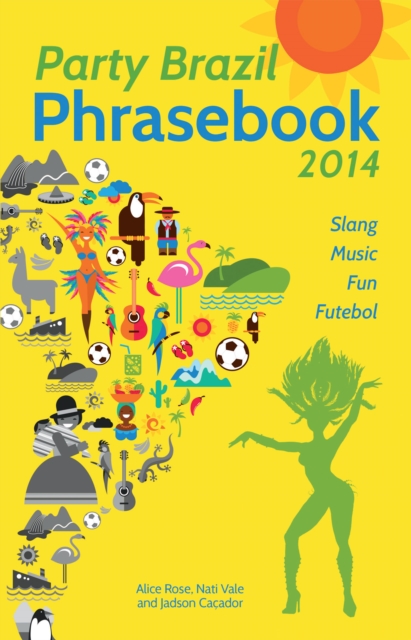 Party Brazil Phrasebook 2014 : Slang, Music, Fun and Futebol, Paperback / softback Book