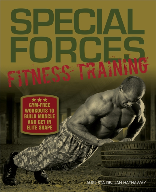 Special Forces Fitness Training : Gym-Free Workouts to Build Muscle and Get in Elite Shape, EPUB eBook