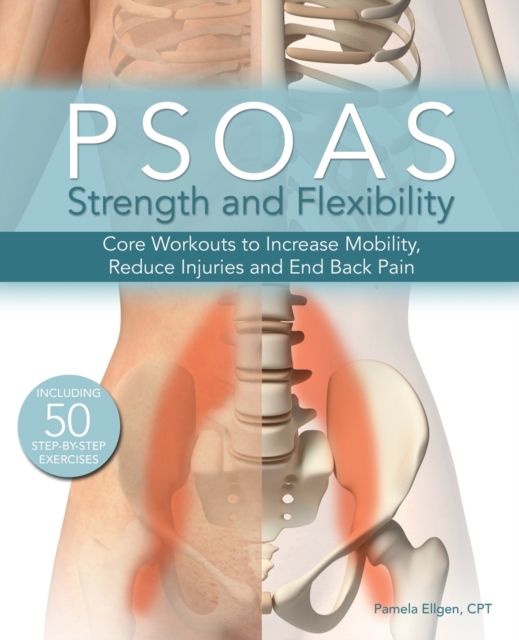 Psoas Strength And Flexibility : Core Workouts to Increase Mobility, Reduce Injuries and End Back Pain, Paperback / softback Book