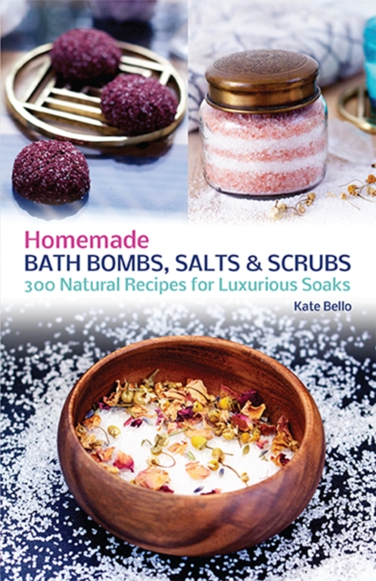 Homemade Bath Bombs, Salts And Scrubs : 300 Natural Recipes for Luxurious Soaks, Paperback / softback Book