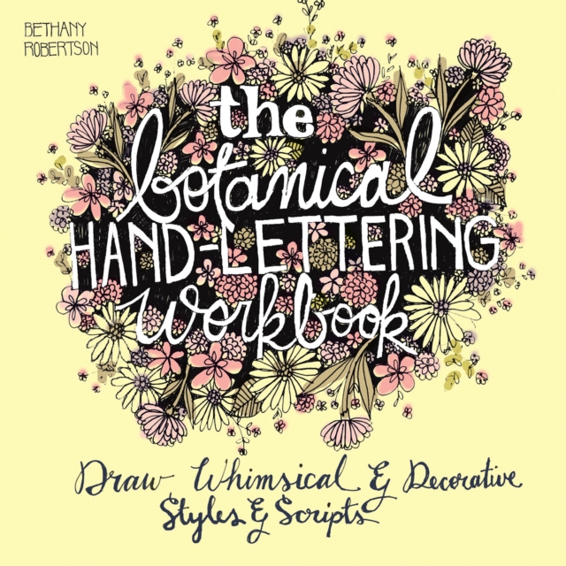 The Botanical Hand Lettering Workbook : Draw Whimsical and Decorative Styles and Scripts, Paperback / softback Book