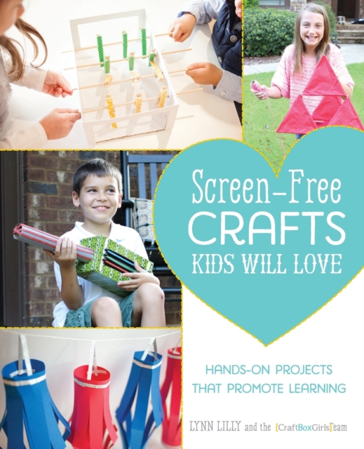 Screen-free Crafts Kids Will Love : Fun Activities that Inspire Creativity, Problem-Solving and Lifelong Learning, Paperback / softback Book