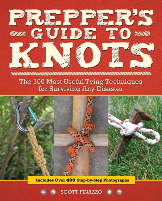 Prepper's Guide To Knots : The 100 Most Useful Tying Techniques for Surviving any Disaster, Paperback / softback Book