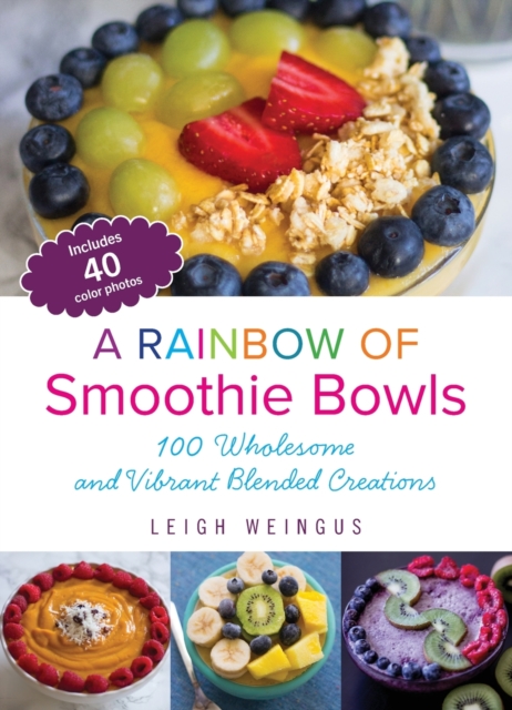A Rainbow Of Smoothie Bowls : 75 Wholesome and Vibrant Blended Creations, Paperback / softback Book