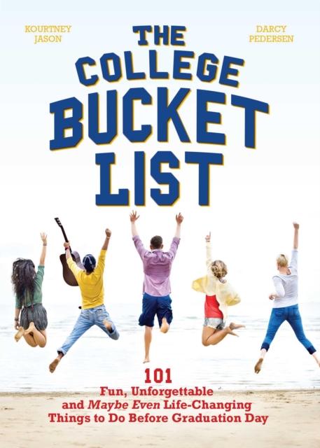 The College Bucket List : 101 Fun, Unforgettable and Maybe Even Life-Changing Things to Do Before Graduation Day, EPUB eBook
