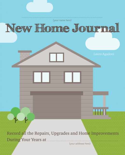 New Home Journal : Record All the Repairs, Upgrades and Home Improvements During Your Years at..., Paperback / softback Book