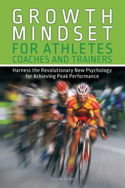 Growth Mindset For Athletes, Coaches And Trainers : Harness the Revolutionary New Psychology for Achieving Peak Performance, Paperback / softback Book