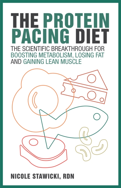 The Protein Pacing Diet : The Scientific Breakthrough for Boosting Metabolism, Losing, Paperback / softback Book