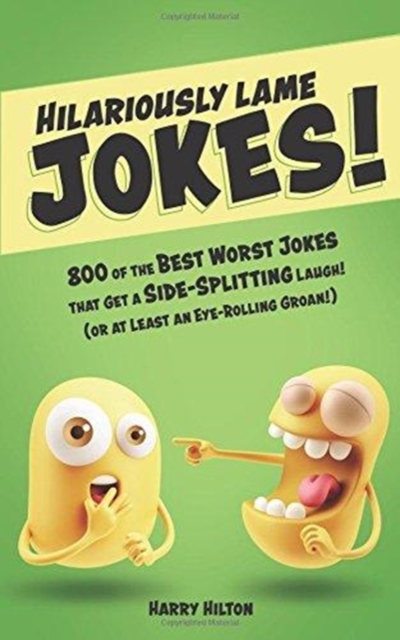 Hilariously Lame Jokes! : 800 of the Best Worst Jokes That Get a Side-splitting Laugh (or at Least an Eye-rolling Groan), Paperback Book
