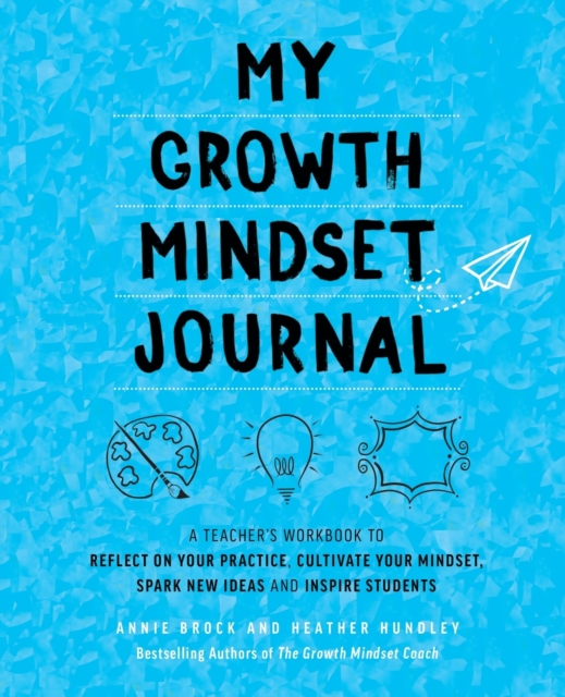 My Growth Mindset Journal : A Teacher's Workbook to Reflect on Your Practice, Cultivate Your Mindset, Spark New Ideas and Inspire Students, Paperback / softback Book