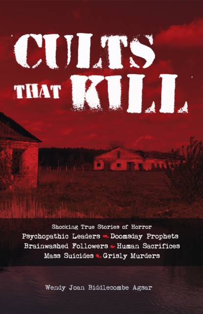 Cults That Kill : Shocking True Stories of Horror from Psychopathic Leaders, Doomsday Prophets, and Brainwashed Followers to Human Sacrif, Paperback / softback Book