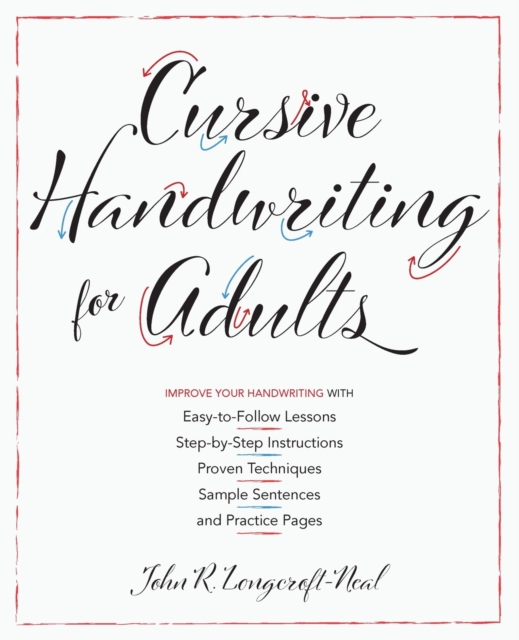 Cursive Handwriting For Adults : Easy-to-Follow Lessons, Step-by-Step Instructions, Proven Techniques, Sample Sentences and Practice Pages to Improve Your Handwriting, Paperback / softback Book