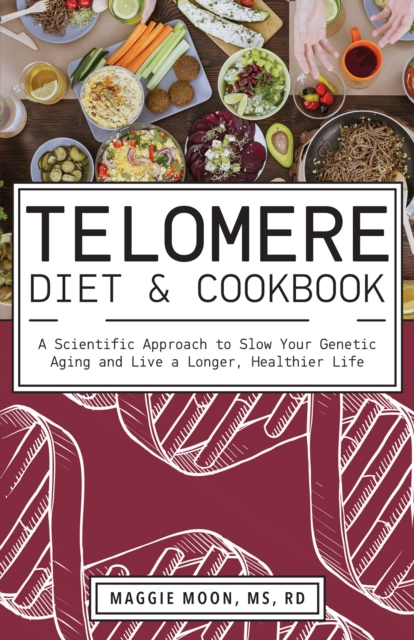 The Telomere Diet And Cookbook : A Scientific Approach to Slow Your Genetic Aging and Live a Longer, Healthier Life, Paperback / softback Book