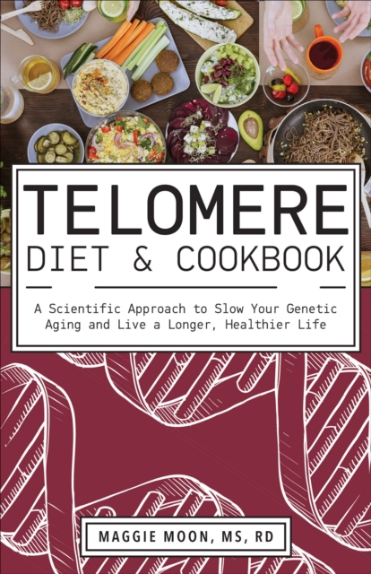 Telomere Diet & Cookbook : A Scientific Approach to Slow Your Genetic Aging and Live a Longer, Healthier Life, EPUB eBook