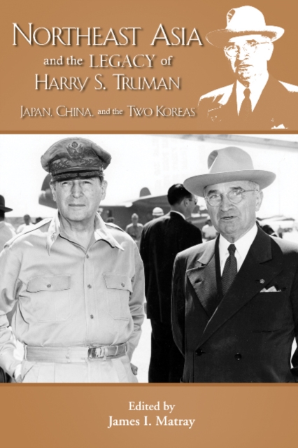 Northeast Asia & the Legacy of Harry S Truman : Japan, China & the Two Koreas, Paperback / softback Book