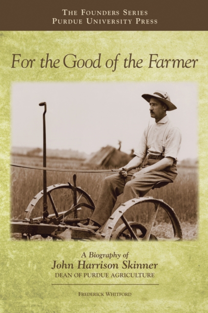 For the Good of the Farmer : A Biography of John Harrison Skinner, Dean of Purdue Agriculture, EPUB eBook
