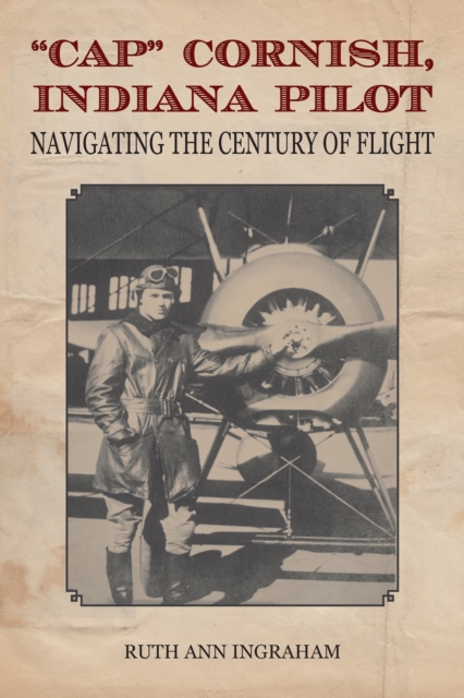 "Cap" Cornish, Indiana Pilot : Navigating the Century of Flight, PDF eBook