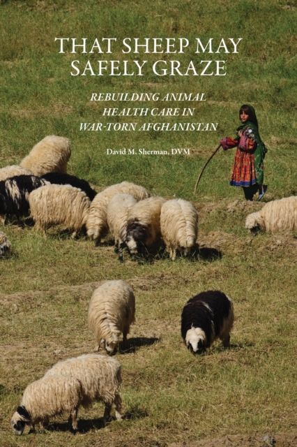 That Sheep May Safely Graze : Rebuilding Animal Health Care in War-Torn Afghanistan, PDF eBook