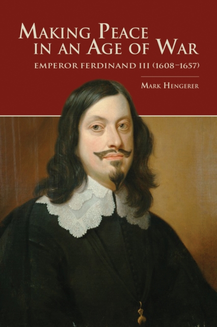 Making Peace in an Age of War : Emperor Ferdinand III (1608-1657), PDF eBook