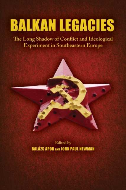 Balkan Legacies : The Long Shadow of Conflict and Ideological Experiment in Southeastern Europe, Hardback Book