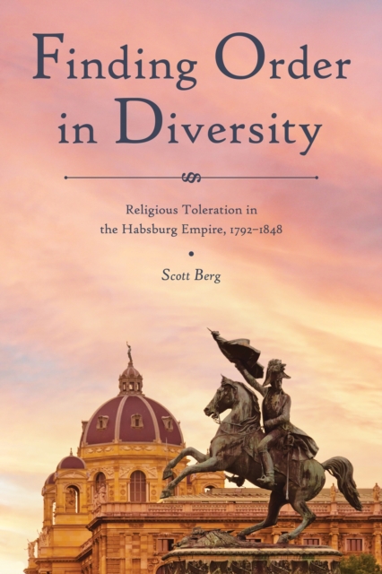 Finding Order in Diversity : Religious Toleration in the Habsburg Empire, 1792-1848, Paperback / softback Book