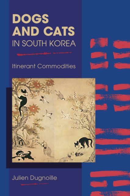 Dogs and Cats in South Korea : Itinerant Commodities, Hardback Book