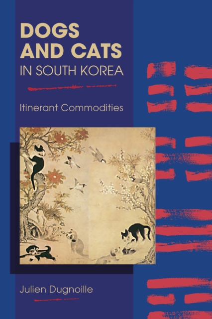 Dogs and Cats in South Korea : Itinerant Commodities, EPUB eBook