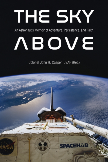 The Sky Above : An Astronaut's Memoir of Adventure, Persistence, and Faith, PDF eBook