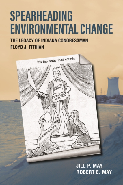 Spearheading Environmental Change : The Legacy of Indiana Congressman Floyd J. Fithian, PDF eBook