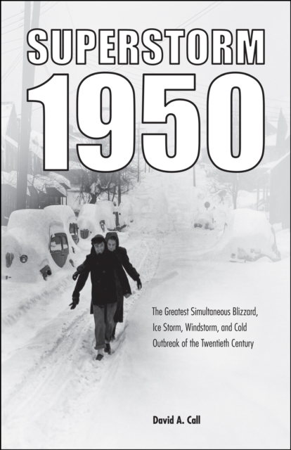 Superstorm 1950 : The Greatest Simultaneous Blizzard, Ice Storm, Windstorm, and Cold Outbreak of the Twentieth Century, Paperback / softback Book