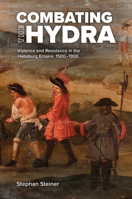 Combating the Hydra : Violence and Resistance in the Habsburg Empire, 1500-1900, Paperback / softback Book