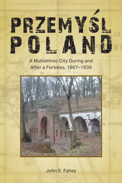 Przemysl, Poland : A Multiethnic City During and After a Fortress, 1867-1939, EPUB eBook
