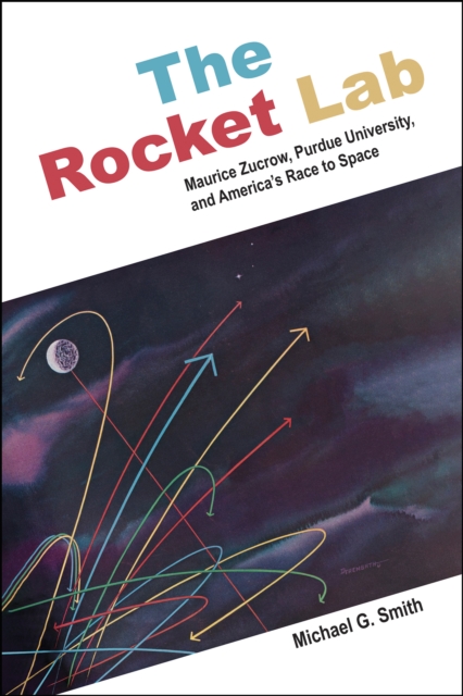 The Rocket Lab : Maurice Zucrow, Purdue University, and America's Race to Space, EPUB eBook