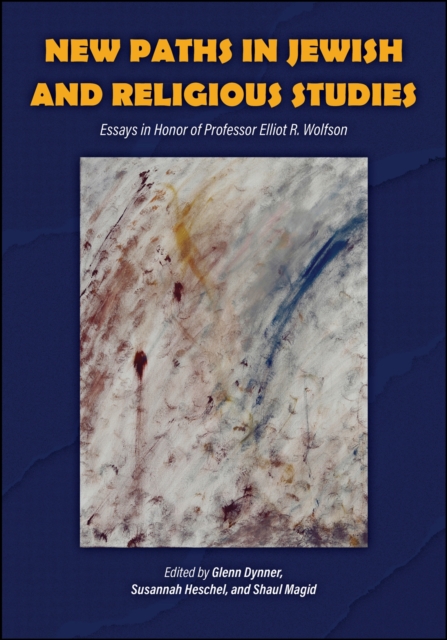 New Paths in Jewish and Religious Studies : Essays in Honor of Professor Elliot R. Wolfson, Hardback Book