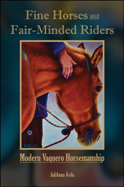 Fine Horses and Fair-Minded Riders : Modern Vaquero Horsemanship, Hardback Book