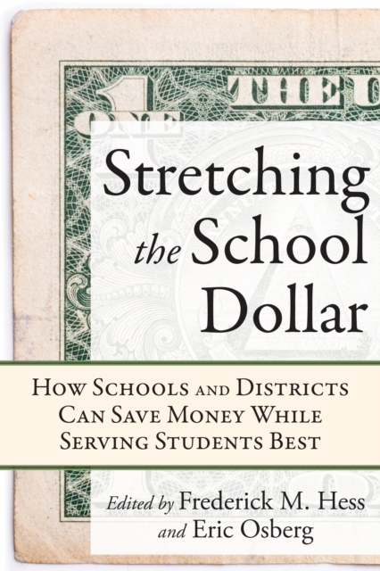 Stretching the School Dollar : How Schools and Districts Can Save Money While Serving Students Best, PDF eBook