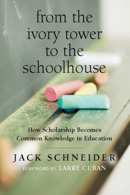 From the Ivory Tower to the Schoolhouse : How Scholarship Becomes Common Knowledge in Education, Paperback / softback Book