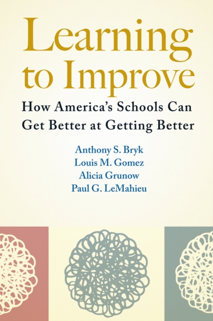 Learning To Improve : How America’s Schools Can Get Better at Getting Better, Paperback / softback Book