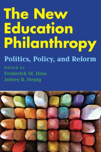 The New Education Philanthropy : Politics, Policy, and Reform, Paperback / softback Book