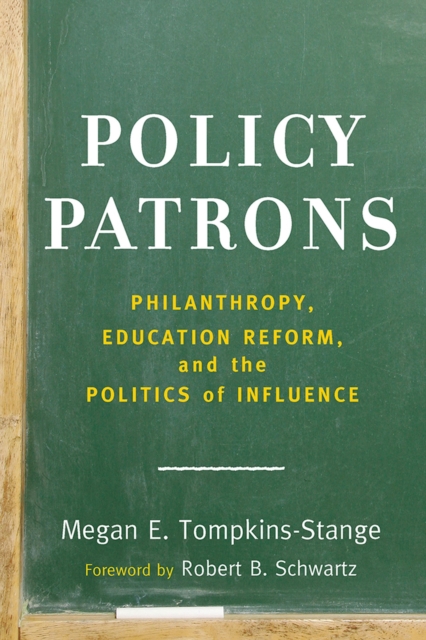 Policy Patrons : Philanthropy, Education Reform, and the Politics of Influence, Paperback / softback Book