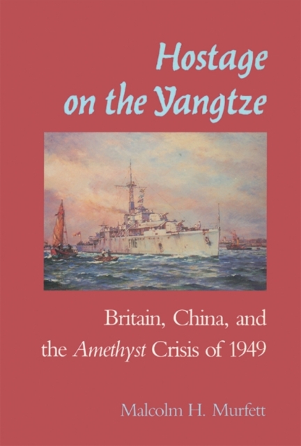 Hostage on the Yangtze : Britain, China, and the Amethyst Crisis of 1949, Paperback / softback Book