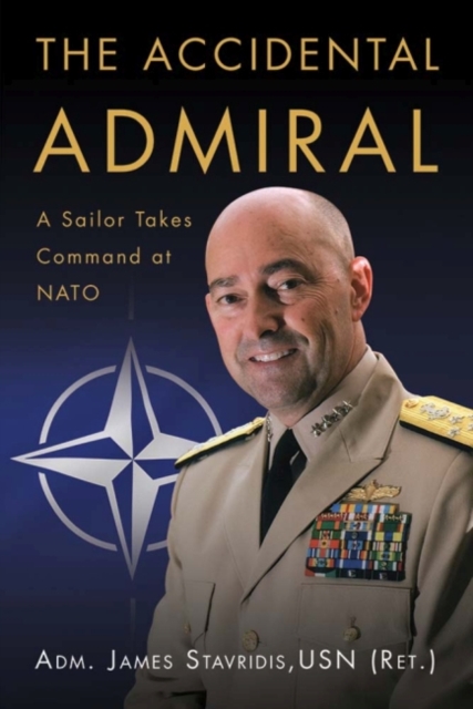 The Accidental Admiral : A Sailor Takes Command at NATO, Hardback Book