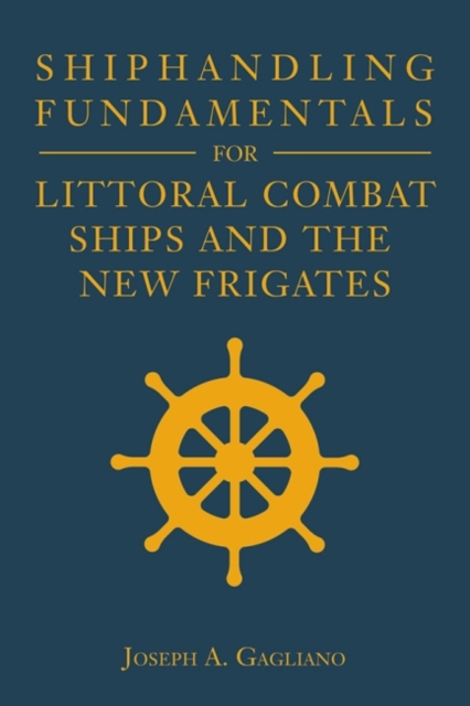 Shiphandling Fundamentals for Littoral Combat Ships and the New Frigates, Hardback Book