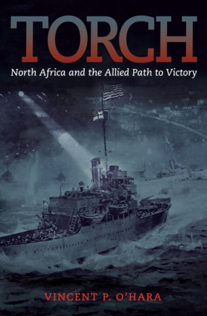 Torch : North Africa and the Allied Path to Victory, Hardback Book