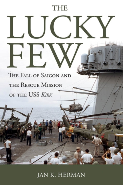 The Lucky Few : The Fall of Saigon and the Rescue Mission of the USS Kirk, Paperback / softback Book
