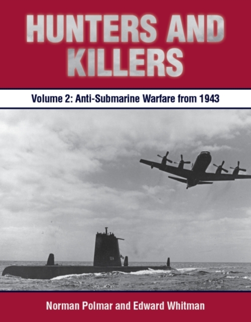 Hunters and Killers, Volume 2 : Anti-Submarine Warfare from 1943, Hardback Book