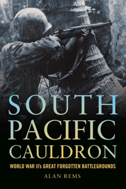South Pacific Cauldron : World War II's Great Forgotten Battlegrounds, Paperback / softback Book