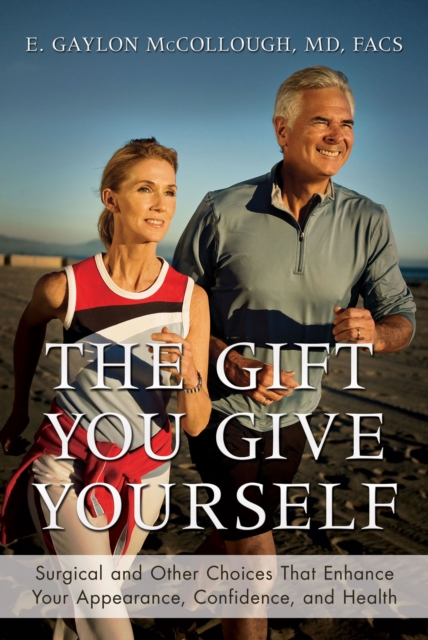 The Gift You Give Yourself : Surgical and Other Choices That Enhance Your Appearance, Confidence, and Health, EPUB eBook